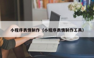 巴音郭楞小程序表情制作（小程序表情制作工具）