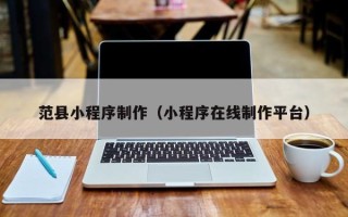 巴音郭楞范县小程序制作（小程序在线制作平台）